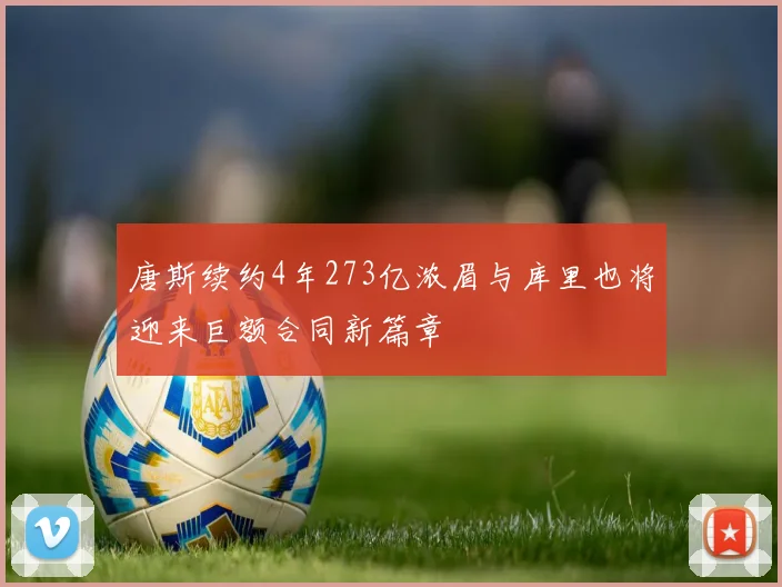 唐斯续约4年273亿浓眉与库里也将迎来巨额合同新篇章